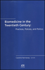 Biomedicine in the Twentieth Century: Practices, Policies, and Politics